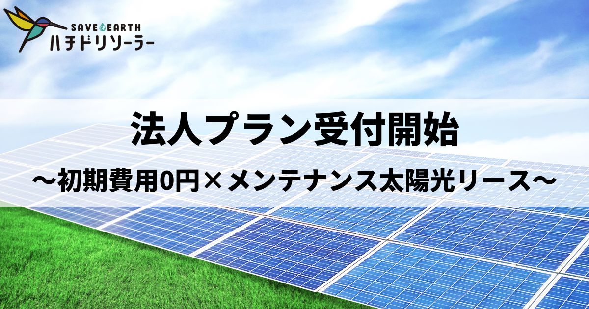 ０円ソーラー法人プラン受付開始！新サービス「初期費用0円×メンテナンス付き」法人向け太陽光リースを全国でスタート - ハチドリソーラー